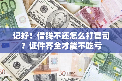 武汉记好！借钱不还怎么打官司？证件齐全才能不吃亏
