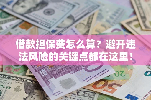 武汉借款担保费怎么算？避开违法风险的关键点都在这里！