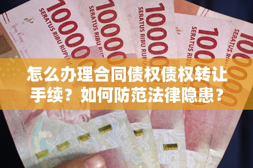 武汉怎么办理合同债权债权转让手续？如何防范法律隐患？