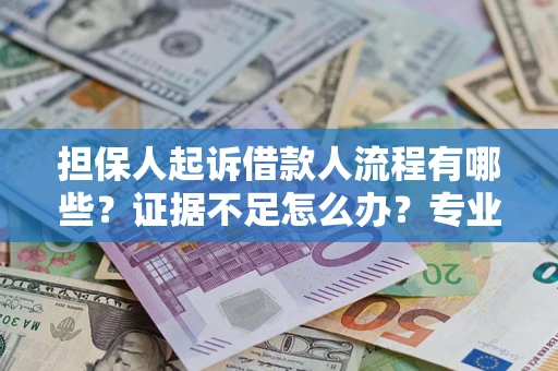 武汉担保人起诉借款人流程有哪些？证据不足怎么办？专业律师解答