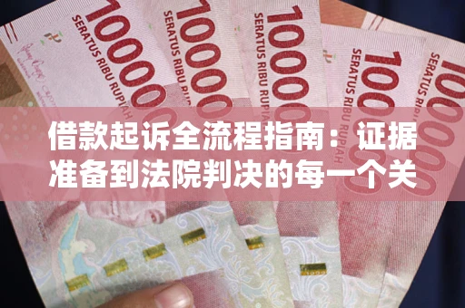 武汉借款起诉全流程指南：证据准备到法院判决的每一个关键步骤