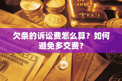 武汉欠条的诉讼费怎么算？如何避免多交费？