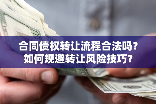 武汉合同债权转让流程合法吗？如何规避转让风险技巧？
