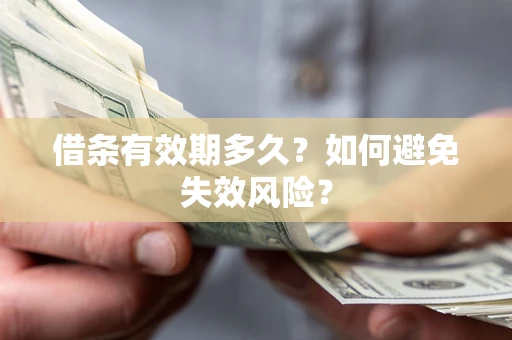 武汉借条有效期多久？如何避免失效风险？