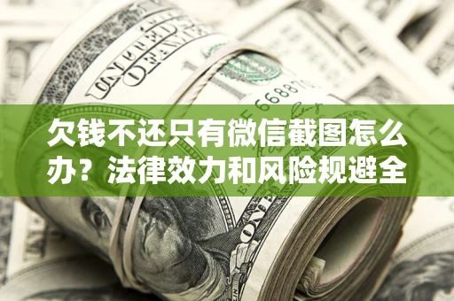 武汉欠钱不还只有微信截图怎么办？法律效力和风险规避全解析
