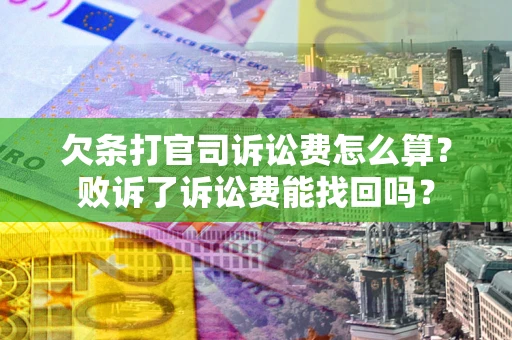 武汉欠条打官司诉讼费怎么算？败诉了诉讼费能找回吗？