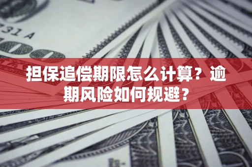 武汉担保追偿期限怎么计算？逾期风险如何规避？