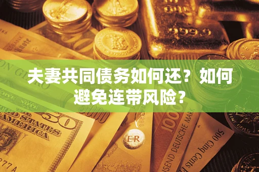 武汉夫妻共同债务如何还？如何避免连带风险？