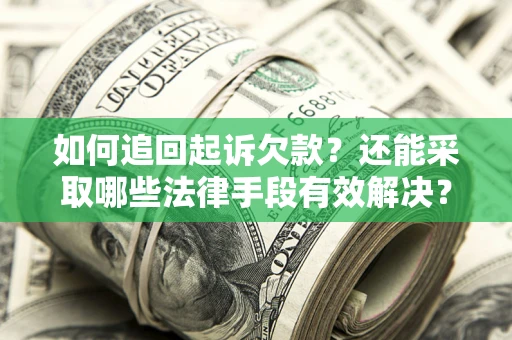 武汉如何追回起诉欠款？还能采取哪些法律手段有效解决？