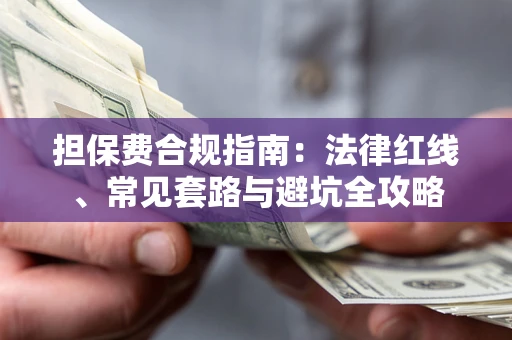 武汉担保费合规指南：法律红线、常见套路与避坑全攻略