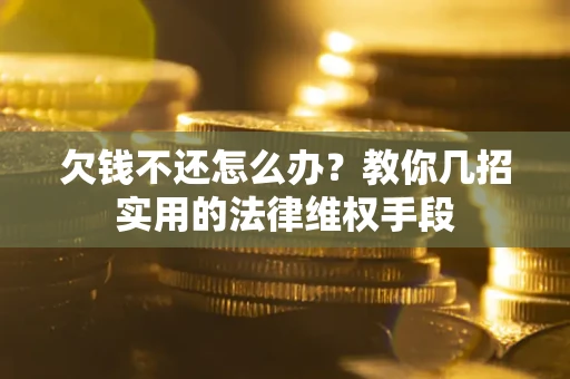 武汉欠钱不还怎么办？教你几招实用的法律维权手段