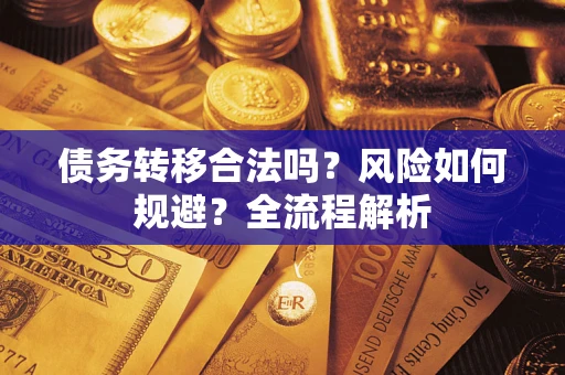 武汉债务转移合法吗？风险如何规避？全流程解析