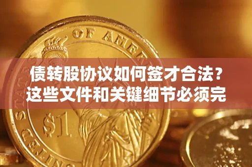 武汉债转股协议如何签才合法？这些文件和关键细节必须完整
