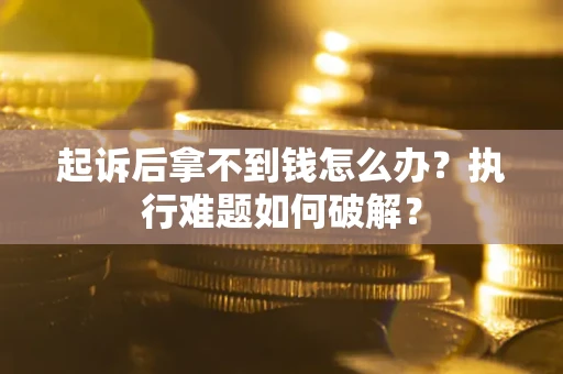 武汉起诉后拿不到钱怎么办?执行难题如何破解? 武汉起诉后拿不到钱怎么办?执行难题如何破解?