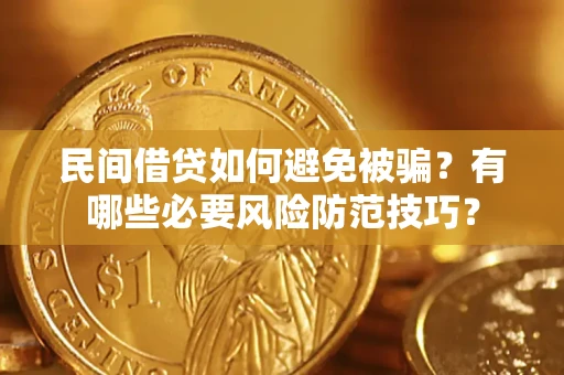 武汉民间借贷如何避免被骗？有哪些必要风险防范技巧？